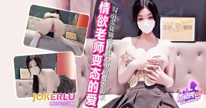  XJX-668【香蕉秀】 勾引爱徒做爱释放心中的变态需求！ 香蕉视频